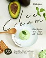Unique Ice Cream Recipes to Try at Home: 30 Around the World Ice Cream Recipes to Try Now - Ida Smith - 9781393549833