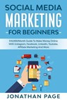 Social Media Marketing for Beginners 2025 The #1 Guide To Conquer The Social Media World, Make Money Online and Learn The Latest Tips On Facebook, Youtube, Instagram, Twitter & SEO - Jonathan Page - 9781393551195