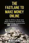 The Fastlane to Making Money Online How to Write a Book and Make Passive Income with Self Publishing, Audiobooks and More - Max Lane - 9781393552383