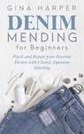 Denim Mending for Beginners: Patch and Repair your Favorite Denim with Classic Japanese Stitching - Gina Harper - 9781393552673