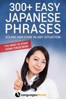 300+ Easy Japanese Phrases: Sound Awesome in Any Situation You Need to Start Using These Now! - Languages World - 9781393556282