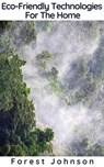 Eco-Friendly Technologies For The Home - Forest Johnson - 9781393557449