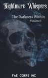 Nightmare Whispers: The Darkness Within - Fae Corps Publishing ; Patricia Harris ; Z.L. A. ; K. T. Seto ; John Grey ; Charles Kelley ; Ivor Steven ; Raz T. Slasher ; Vonnie Winslow Crist ; Edward Ahern ; Deedra Nichole ; Gary Wosk ; Steven McQuiggan ; Lily M. Snow ; Lisa Poff - 9781393563020