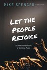 Let the People Rejoice: An Interactive History of Christian Music - Mike Spencer - 9781393563884