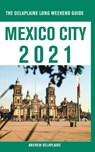 Mexico City - The Delaplaine 2021 Long Weekend Guide - Andrew Delaplaine - 9781393576594