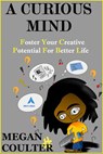 A Curious Mind : Foster Your Creative Potential For Better Life - Megan Coulter - 9781393604020