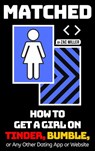 Matched: How to Get Girls on Tinder, Hinge, Bumble, or Any Other Dating App or Website - Zac Miller - 9781393606550
