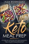 Keto Meal Prep: Ketogenic Diet Guide & Meal Prep Guide for Beginners - 30 Day Low Carb Healthy Eating Plan for Men & Women to Maximize Weight Loss - Alex Rodriguez - 9781393620273