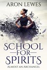 School for Spirits: Almost an Archangel - Aron Lewes - 9781393629825