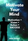 Motivate Your Mind - James Stafford - 9781393650263