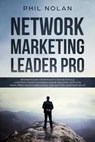 Network Marketing Pro: Beginners Guide For Introverts On How To Build a Network Marketing Business Empire Recruiting People On Social Media Without Direct Sales – Unlock Your Leadership Skills! - Phil Nolan - 9781393650645