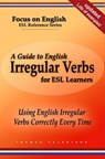 A Guide to English Irregular Verbs for ESL Learners: Using English Irregular Verbs Correctly Every Time - Thomas Celentano - 9781393668541