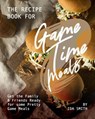 The Recipe Book for Game Time Meals: Get the Family & Friends Ready for some Pretty Game Meals - Ida Smith - 9781393669692