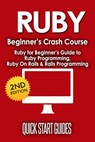 RUBY Beginner's Crash Course: Ruby for Beginner's Guide to Ruby Programming, Ruby On Rails & Rails Programming - Quick Start Guides - 9781393670124