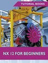 NX 12 For Beginners - Tutorial Books - 9781393672173