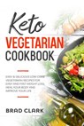 Keto Vegetarian Cookbook: Easy & Delicious Low-Carb Vegetarian Recipes for Easy and Fast Weight Loss, Heal your Body and Improve your Life - Brad Clark - 9781393682875