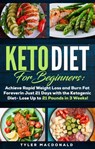 Keto Diet For Beginners: Achieve Rapid Weight Loss and Burn Fat Forever in Just 21 Days with the Ketogenic Diet - Lose Up to 21 Pounds in 3 Weeks - Tyler Macdonald - 9781393683773