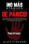 ¡No más Ataques de Pánico!: Cómo Controlar Permanentemente los Ataques de Pánico y Emociones Negativas sin Recurrir a Fármacos - Alex Fischer - 9781393687924
