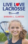 Live Love Lacrosse - Barbara L. Clanton - 9781393705673