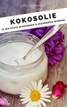 Kokosolie is een echte schoonheid & gezondheid wonder! Kokosnoot-Olie-Gids: Een echte allrounder voor huid, haar, gezichts- en tandverzorging, gezondheid en voeding) - Luke Eisenberg - 9781393706755