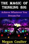 The Magic Of Thinking Big: Achieve Whatever You Dream For - Megan Coulter - 9781393716433