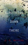 There's Something Down There - G. B. Mattern - 9781393717508