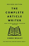 The Complete Article Writer: How To Write And Sell Magazine Articles - Simon Whaley - 9781393726913