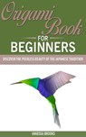 Origami Book for Beginners: Discover The Peerless Beauty of The Japanese Tradition - Vanessa Brooks - 9781393727507