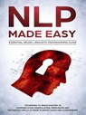 NLP Made Easy - Essential Neuro Linguistic Programming Guide: Techniques To Reach Mastery In Communication, Manipulation, Persuasion And Psychology Skills At Home To Boost Sales And Achievements - Phil Nolan - 9781393729372