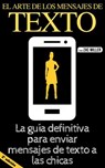 El arte de los mensajes de texto: La guía definitiva para enviar mensajes de texto a las chicas (2nd Edition) - Zac Miller - 9781393753728