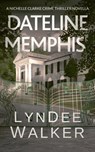 Dateline Memphis: A Nichelle Clarke Crime Thriller Novella - LynDee Walker - 9781393767527