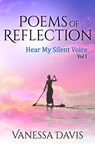 Poems Of Reflection: Hear My Silent Voice, Vol. 1 - Vanessa Davis - 9781393768302