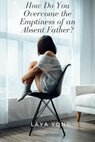 How Do You Overcome the Emptiness of an Absent Father? - Laya Yong - 9781393775089