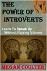 The Power Of Introverts: Learn To Speak Up Without Raising Volume - Megan Coulter - 9781393777823