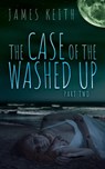 The Case of the Washed Up Part Two - James Keith - 9781393783978