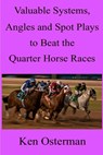 Valuable Systems, Angles and Spot Plays to Beat the Quarter Horse Races - Ken Osterman - 9781393787372
