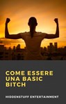 Come Essere una Basic Bitch - HiddenStuff Entertainment - 9781393788218