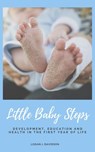 Little Baby Steps: Development, Education And Health In The First Year Of Life - Logan J. Davisson - 9781393790754
