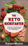 The Keto Kickstarter: A Practical 30 Day Diet Plan for Easily Achieving Rapid Weight Loss Through Ketosis - Karen Moore - 9781393791560