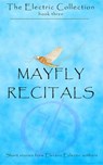 Mayfly Recitals - Electric Eclectic Authors ; Paul White ; C A Keith ; Michael J Elliott ; Elizabeth Horton-Newton ; Markie Madden ; Karen J Mossman - 9781393795506