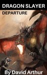 Dragon Slayer: Departure - David Arthur - 9781393800361