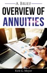A Brief Overview of Annuities - Kirk G. Meyer - 9781393806530