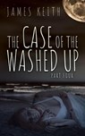 The Case of the Washed Up Part Four - James Keith - 9781393819769