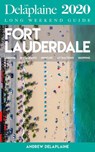 Fort Lauderdale - The Delaplaine 2020 Long Weekend Guide - Andrew Delaplaine - 9781393832485