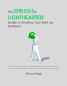 The Seriously Lighthearted Guide to Funding Your Start-up Business! - Derryn Brigg - 9781393841869
