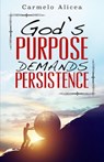 God's Purpose Demands Persistence - Carmelo Alicea - 9781393844747