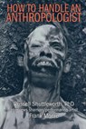 How to Handle an Anthropologist: Russell Shuttleworth, PhD interviews shaman/performance artist Frank Moore - Frank Moore ; Russell Shuttleworth - 9781393850250