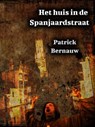 Het huis in de Spanjaardstraat - Patrick Bernauw - 9781393850540