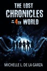 The Lost Chronicles of the 4th World - Michelle L. De La Garza - 9781393851363