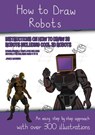 How to Draw Robots (Instructions on How to Draw 38 Robots Including Cool 3D Robots) - James Manning - 9781393851851